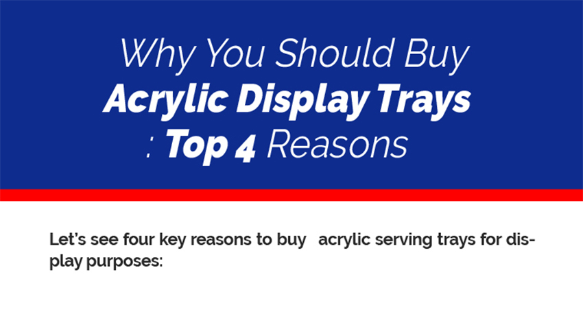 Why You Should Buy Acrylic Display Trays: Top 4 Reasons