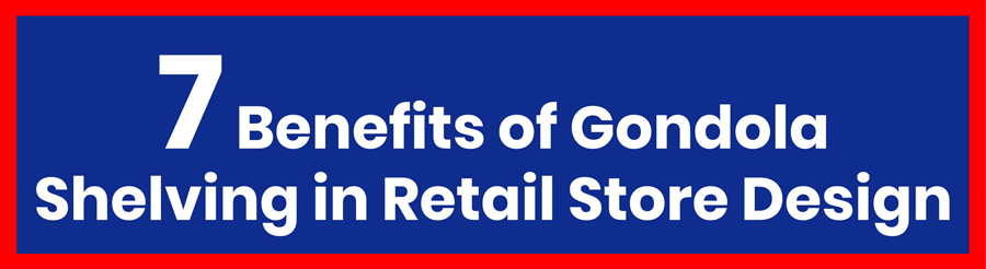 Benefits of Gondola Shelving in Retail Store Design